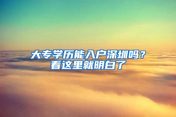 大专学历能入户深圳吗？看这里就明白了