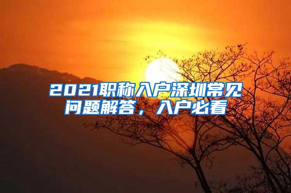 2021职称入户深圳常见问题解答，入户必看