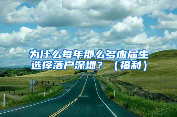 为什么每年那么多应届生选择落户深圳？（福利）