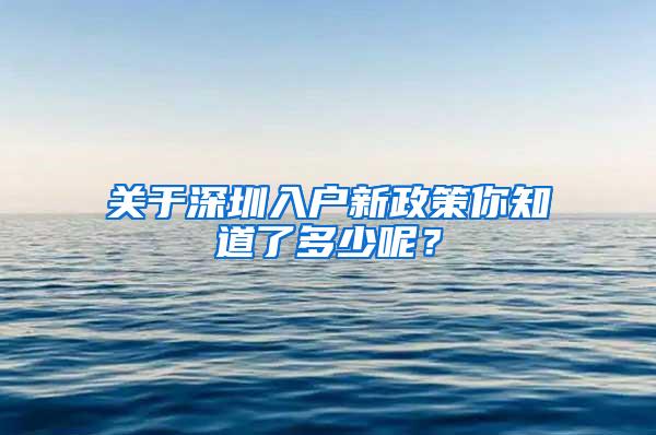 关于深圳入户新政策你知道了多少呢？