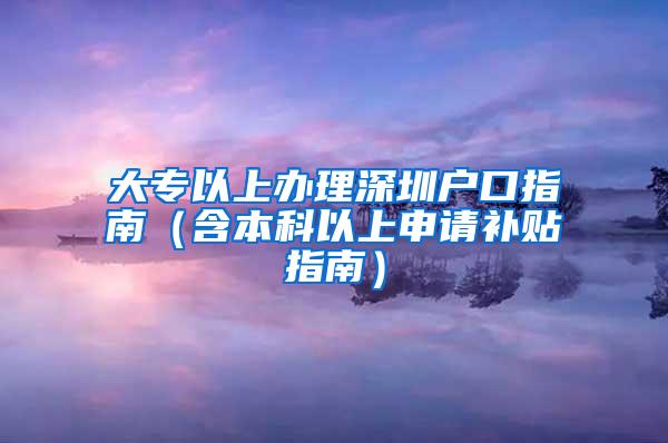 大专以上办理深圳户口指南（含本科以上申请补贴指南）