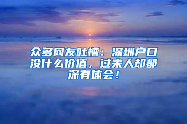 众多网友吐槽：深圳户口没什么价值，过来人却都深有体会！