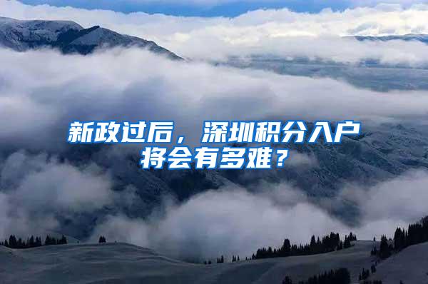 新政过后，深圳积分入户将会有多难？