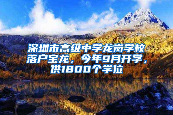 深圳市高级中学龙岗学校落户宝龙，今年9月开学，供1800个学位