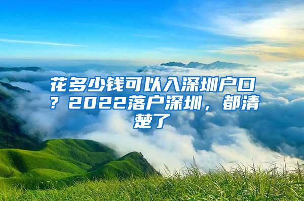 花多少钱可以入深圳户口？2022落户深圳，都清楚了