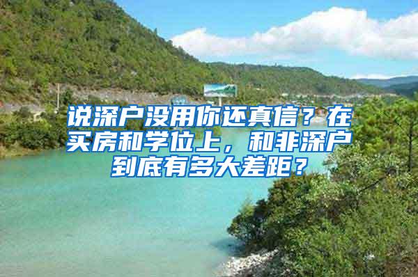 说深户没用你还真信？在买房和学位上，和非深户到底有多大差距？