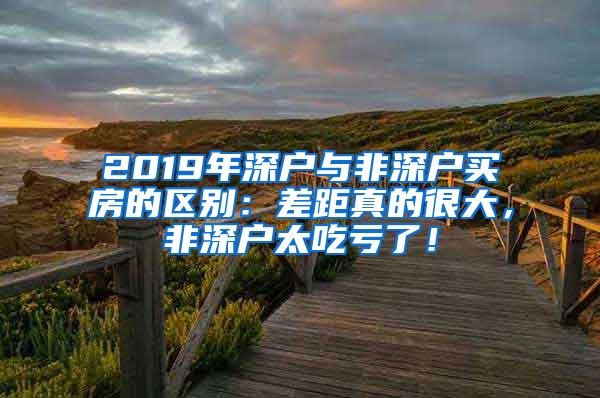 2019年深户与非深户买房的区别：差距真的很大，非深户太吃亏了！