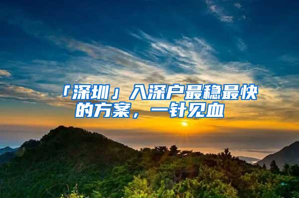 「深圳」入深户最稳最快的方案，一针见血