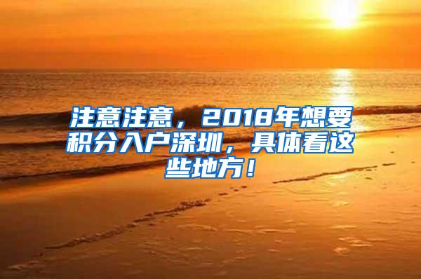 注意注意，2018年想要积分入户深圳，具体看这些地方！