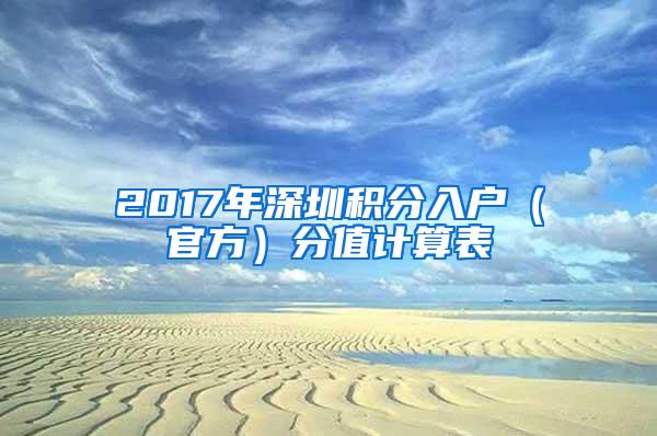 2017年深圳积分入户（官方）分值计算表