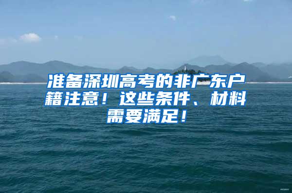 准备深圳高考的非广东户籍注意！这些条件、材料需要满足！