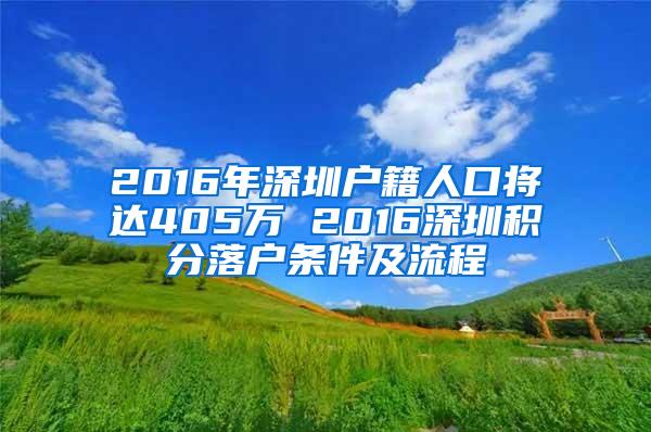 2016年深圳户籍人口将达405万 2016深圳积分落户条件及流程