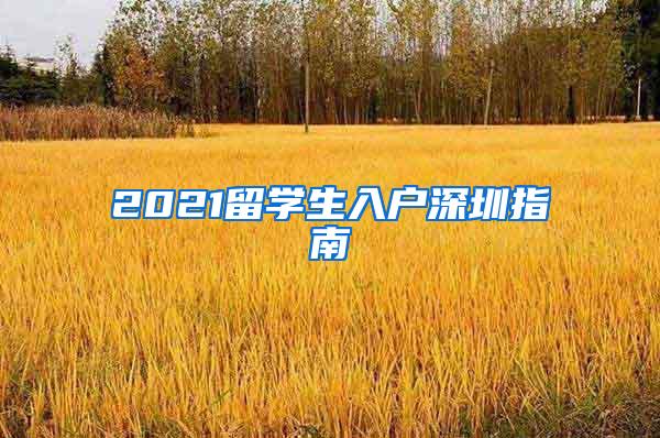 2021留学生入户深圳指南