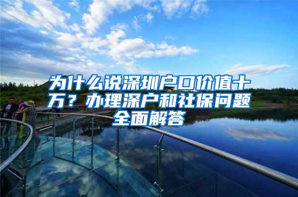 为什么说深圳户口价值十万？办理深户和社保问题全面解答