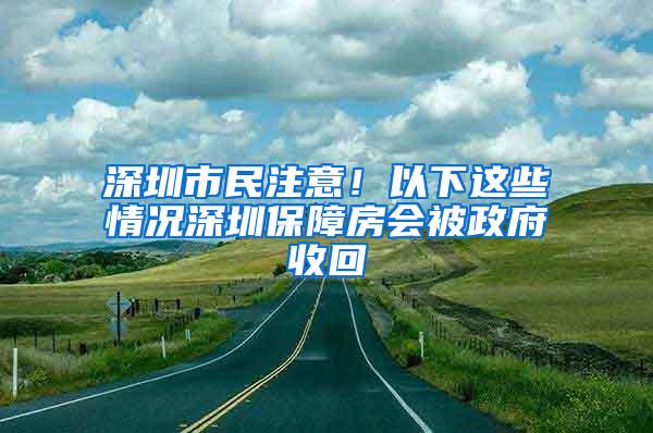 深圳市民注意！以下这些情况深圳保障房会被政府收回