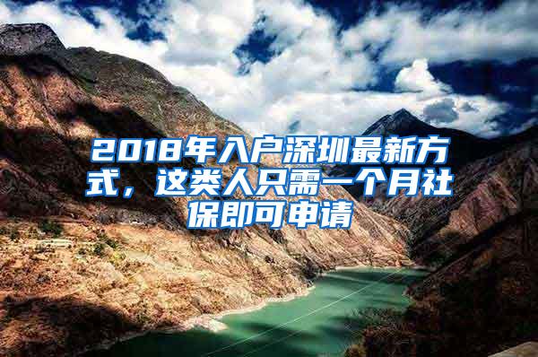 2018年入户深圳最新方式，这类人只需一个月社保即可申请