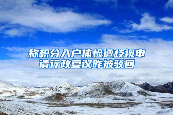 称积分入户体检遭歧视申请行政复议昨被驳回