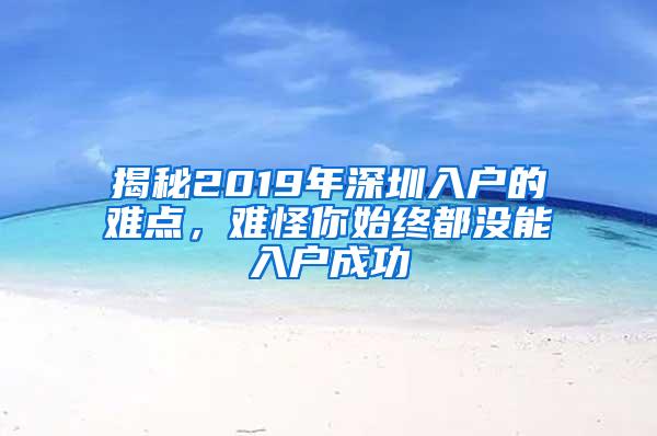 揭秘2019年深圳入户的难点，难怪你始终都没能入户成功