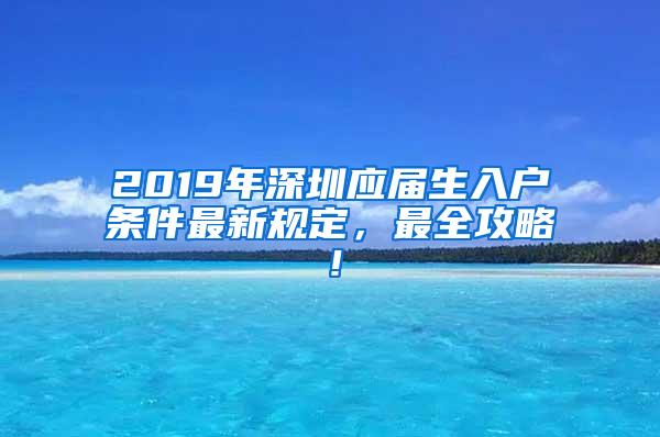 2019年深圳应届生入户条件最新规定，最全攻略！