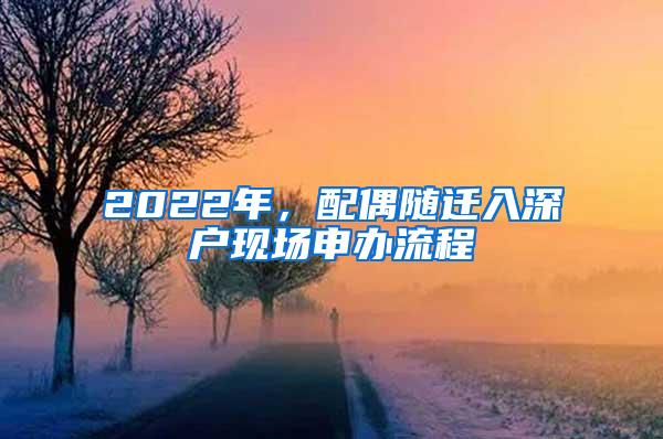 2022年，配偶随迁入深户现场申办流程