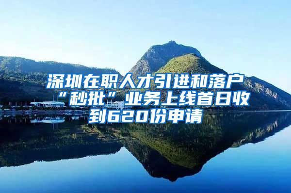 深圳在职人才引进和落户“秒批”业务上线首日收到620份申请