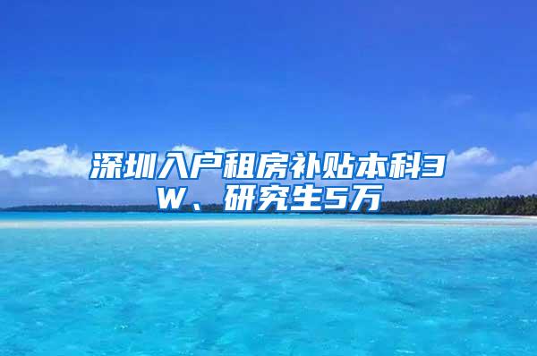 深圳入户租房补贴本科3W、研究生5万