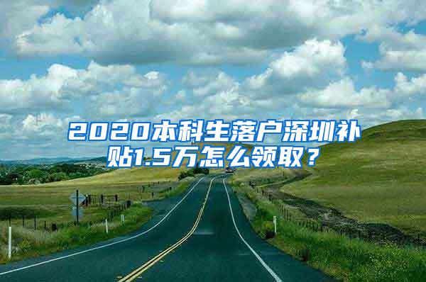 2020本科生落户深圳补贴1.5万怎么领??？