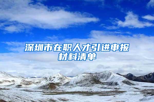 深圳市在职人才引进申报材料清单