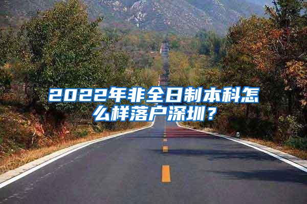 2022年非全日制本科怎么样落户深圳？