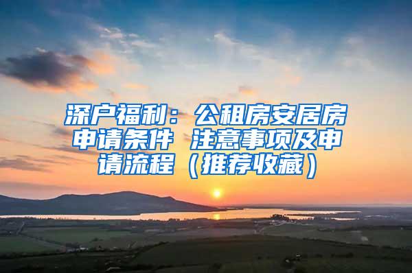 深户福利：公租房安居房申请条件 注意事项及申请流程（推荐收藏）