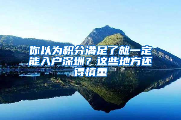 你以为积分满足了就一定能入户深圳？这些地方还得慎重