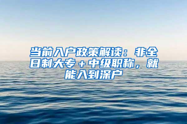 当前入户政策解读：非全日制大专＋中级职称，就能入到深户