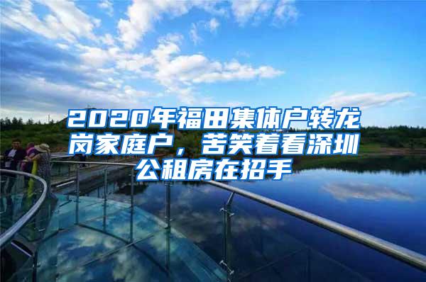 2020年福田集体户转龙岗家庭户，苦笑着看深圳公租房在招手