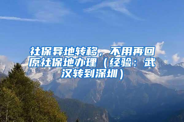 社保异地转移，不用再回原社保地办理（经验：武汉转到深圳）