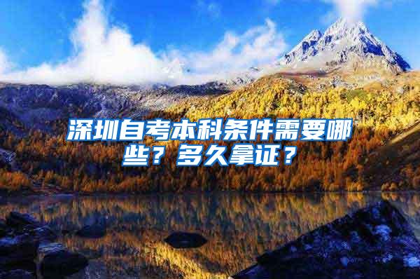 深圳自考本科条件需要哪些？多久拿证？