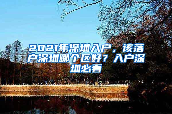 2021年深圳入户，该落户深圳哪个区好？入户深圳必看