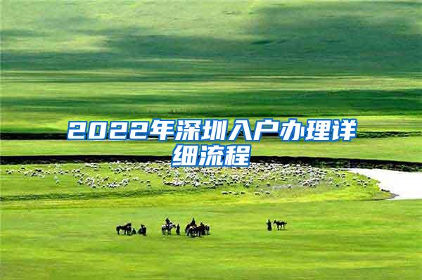 2022年深圳入户办理详细流程