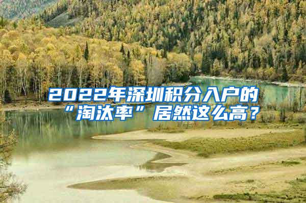 2022年深圳积分入户的“淘汰率”居然这么高？