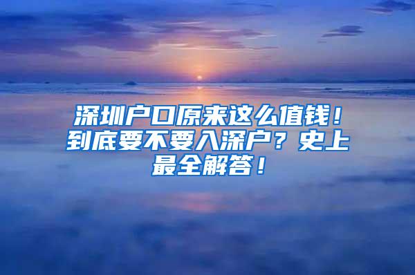 深圳户口原来这么值钱！到底要不要入深户？史上最全解答！