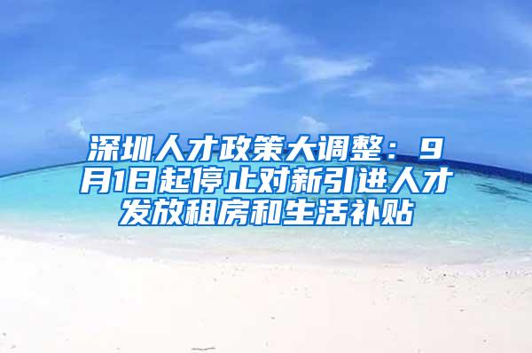 深圳人才政策大调整：9月1日起停止对新引进人才发放租房和生活补贴