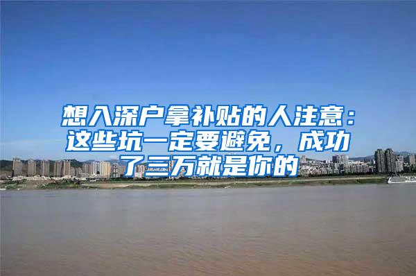 想入深户拿补贴的人注意：这些坑一定要避免，成功了三万就是你的