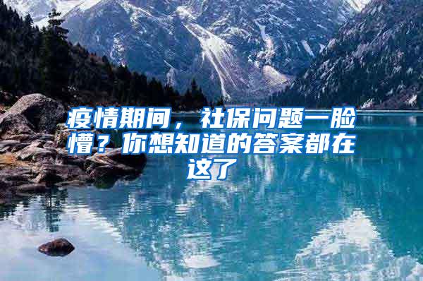 疫情期间，社保问题一脸懵？你想知道的答案都在这了