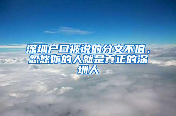 深圳户口被说的分文不值，忽悠你的人就是真正的深圳人