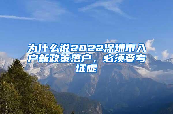 为什么说2022深圳市入户新政策落户，必须要考证呢