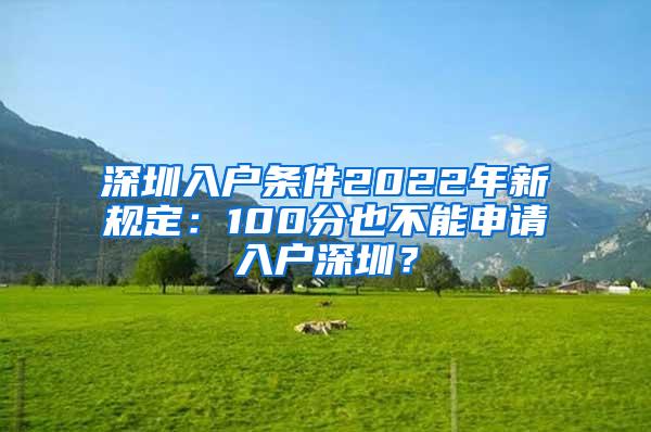 深圳入户条件2022年新规定：100分也不能申请入户深圳？