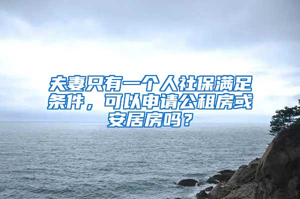 夫妻只有一个人社保满足条件，可以申请公租房或安居房吗？