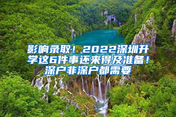 影响录取！2022深圳升学这6件事还来得及准备！深户非深户都需要