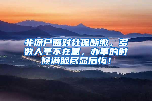 非深户面对社保断缴，多数人毫不在意，办事的时候满脸尽显后悔！