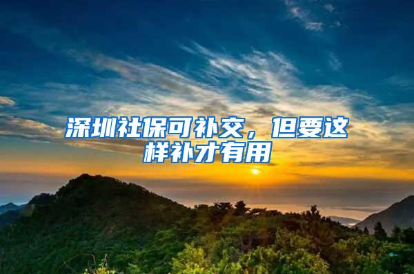 深圳社保可补交，但要这样补才有用