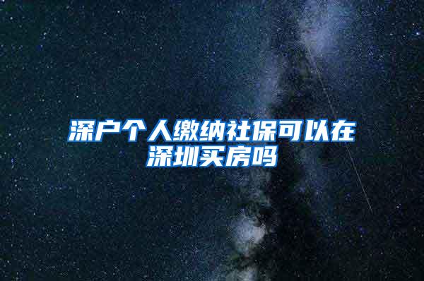 深户个人缴纳社保可以在深圳买房吗